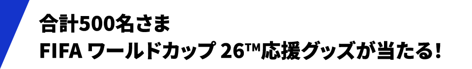 合計500名さま FIFA ワールドカップ26TM応援グッズが当たる!