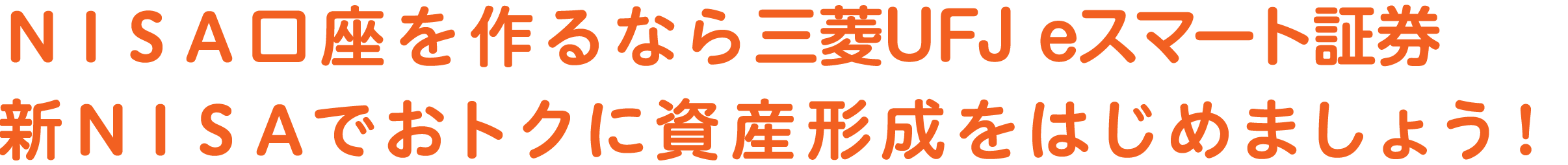 NISA口座を作るなら三菱UFJ eスマート証券新NISAでおトクに資産形成をはじめましょう!