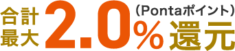 合計最大2.0%還元(Pontaポイント)
