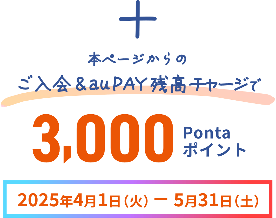本ページからのご入会&au PAY 残高チャージで3,000Pontaポイント 2025年4月1日（火）~ 5月31日（土）