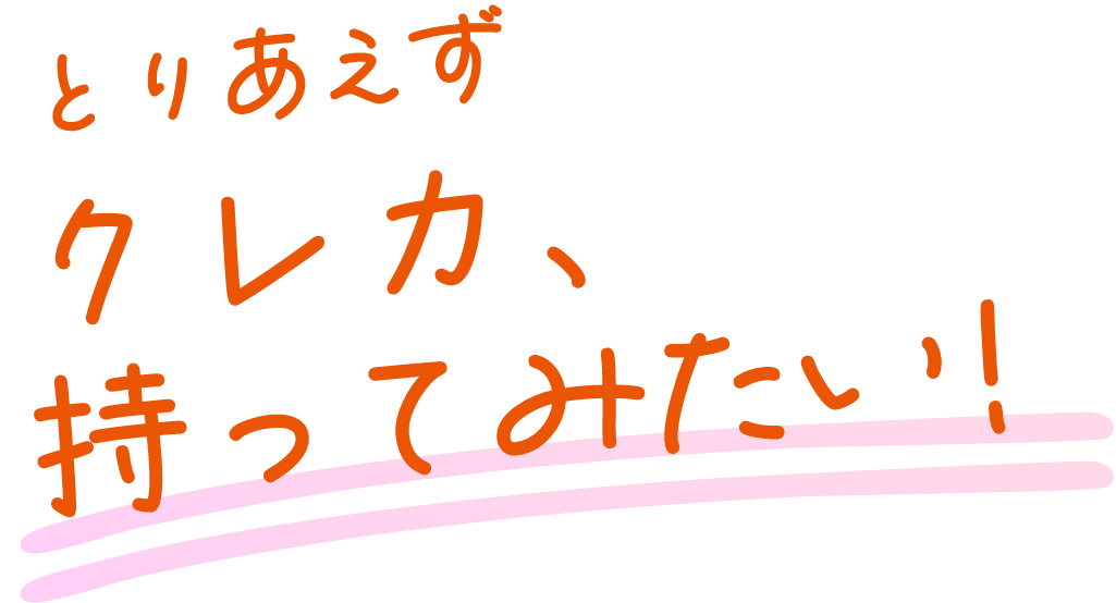 とりあえず クレカ、持ってみたい!