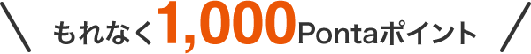 もれなく1,000Pontaポイント