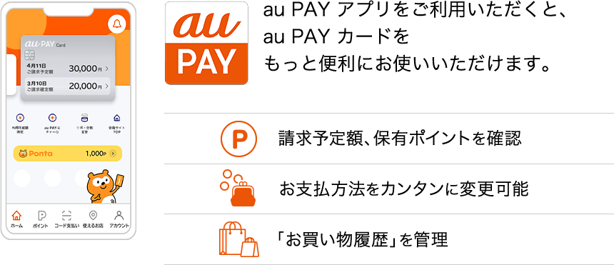 au PAY アプリをご利用いただくと、au PAY カードをもっと便利にお使いいただけます。 請求予定額、保有ポイントを確認 お支払方法をカンタンに変更可能 「お買い物履歴」を管理