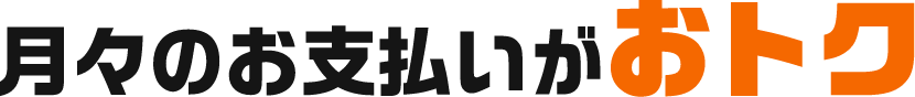 月々のお支払いがおトク