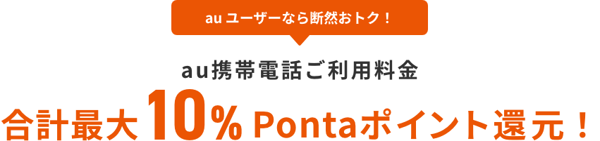 au ユーザーなら断然おトク! au携帯電話ご利用料金 合計最大10%Pontaポイント還元!