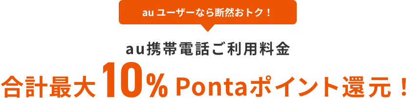 au ユーザーなら断然おトク！ au携帯電話ご利用料金 合計最大10%Pontaポイント還元！