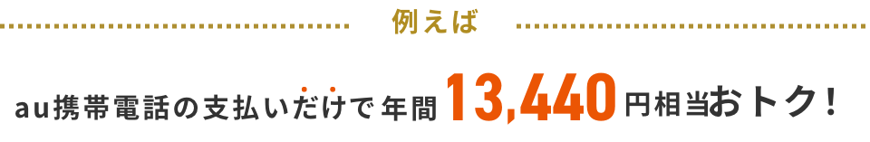 例えば au携帯電話の支払いだけで年間13,440円相当おトク！