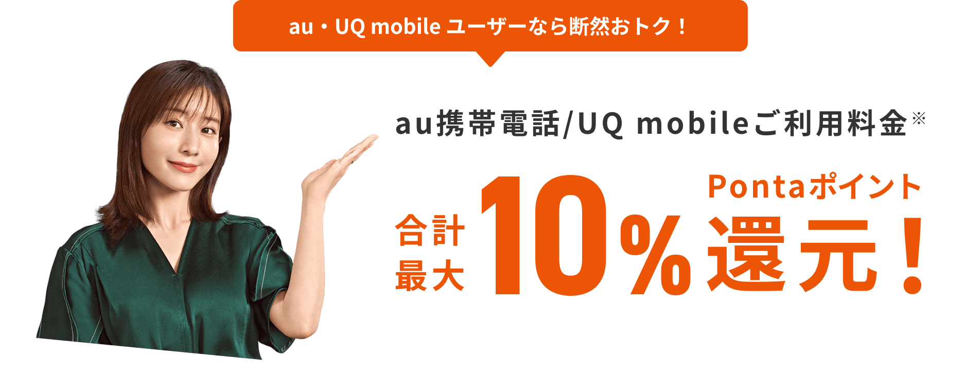 au・UQ mobile ユーザーなら断然おトク！ au携帯電話/UQ mobileご利用料金 合計最大10%Pontaポイント還元！