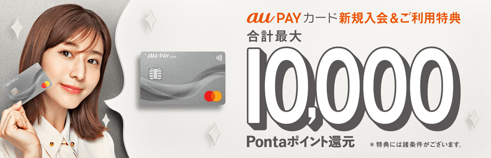 au PAY カード新規入会&ご利用特典 合計最大10,000Pontaポイント還元 ※特典には諸条件がございます。