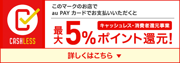 このマークのお店でau PAY カードでお支払いいただくと最大5%ポイント還元! キャッシュレス・消費者還元事業 詳しくはこちら