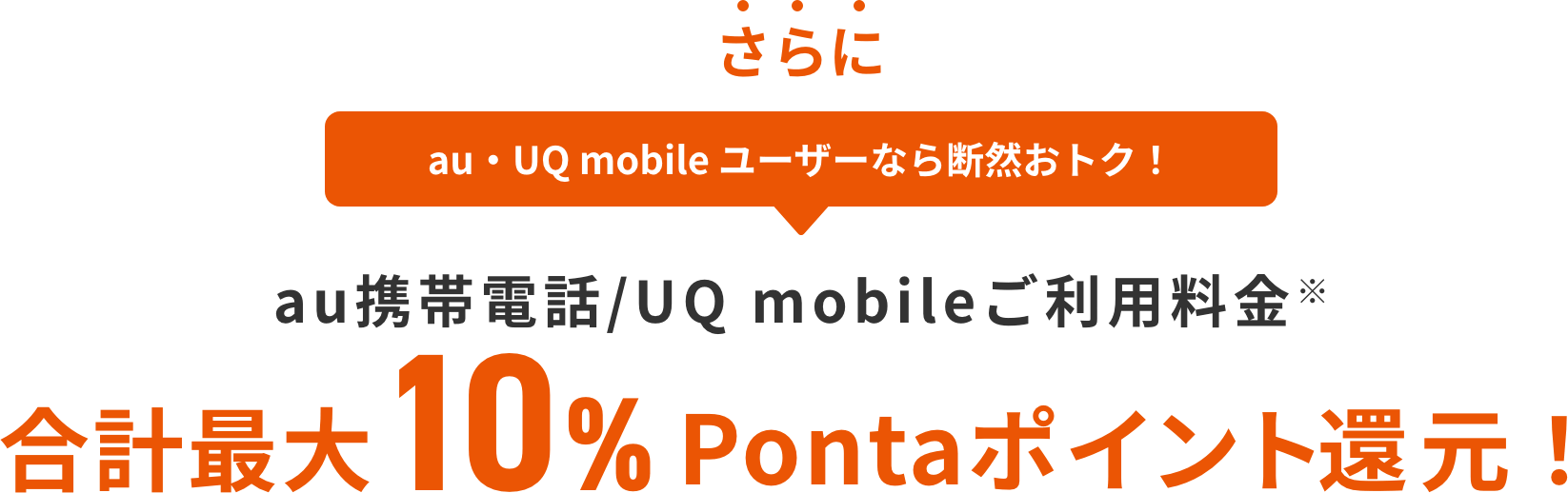 au・UQ mobile ユーザーなら断然おトク! au携帯電話/UQ mobileご利用料金 合計最大10%Pontaポイント還元!