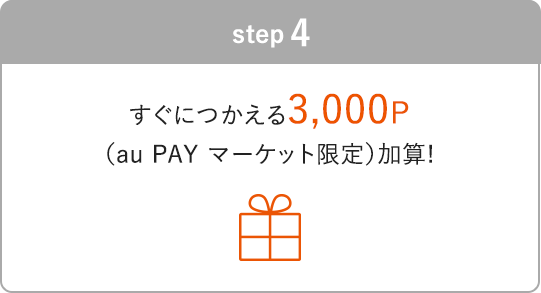 STEP4 すぐにつかえる3,000P（au PAY マーケット限定）加算！