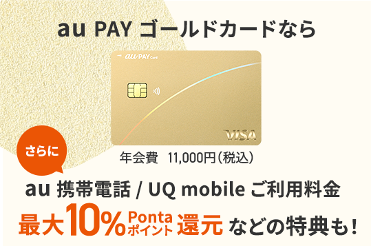 au PAY ゴールドカードならさらにau 携帯電話/UQ mobile ご利用料金最大10%Pontaポイント還元などの特典も!