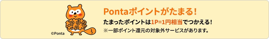 Pontaポイントがたまる！たまったポイントは1P=1円相当でつかえる！※一部ポイント還元の対象外サービスがあります。