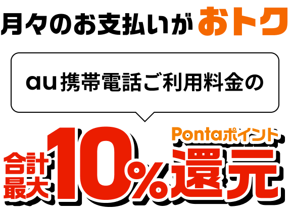 月々のお支払いがおトク au携帯電話ご利用料金の合計最大10%Pontaポイント還元