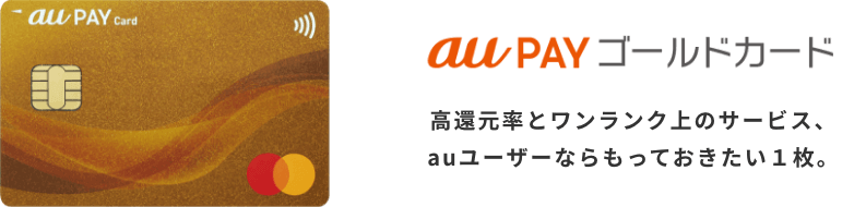 au PAY ゴールドカード 高還元率とワンランク上のサービス、auユーザーならもっておきたい1枚。