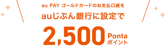 au PAY ゴールドカードのお支払口座をauじぶん銀行に設定で2,500Pontaポイント