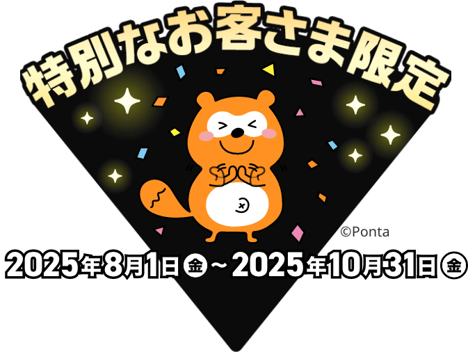 特別なお客さま限定 2025年8月1日（金）〜2025年10月31日（金）
