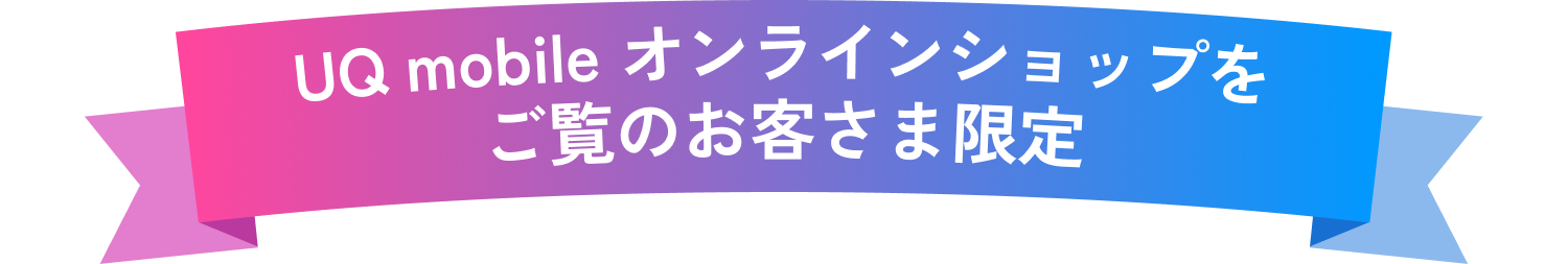 UQ mobile オンラインショップをご覧のお客さま限定