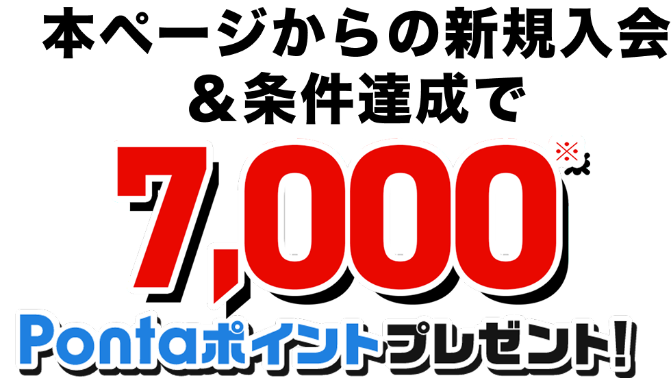 本ページからの新規入会&条件達成で7,000Pontaポイントプレゼント※！