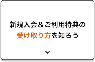 新規入会＆ご利用特典で受け取り方を知ろう