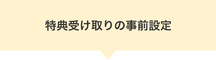 特典受け取りの事前設定
