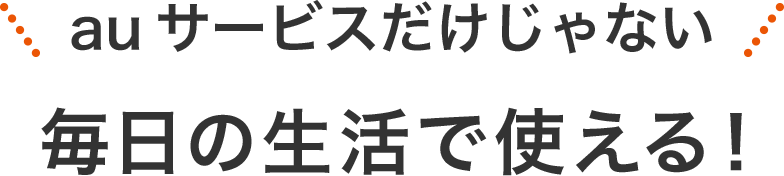 au サービスだけじゃない 毎日の生活で使える！