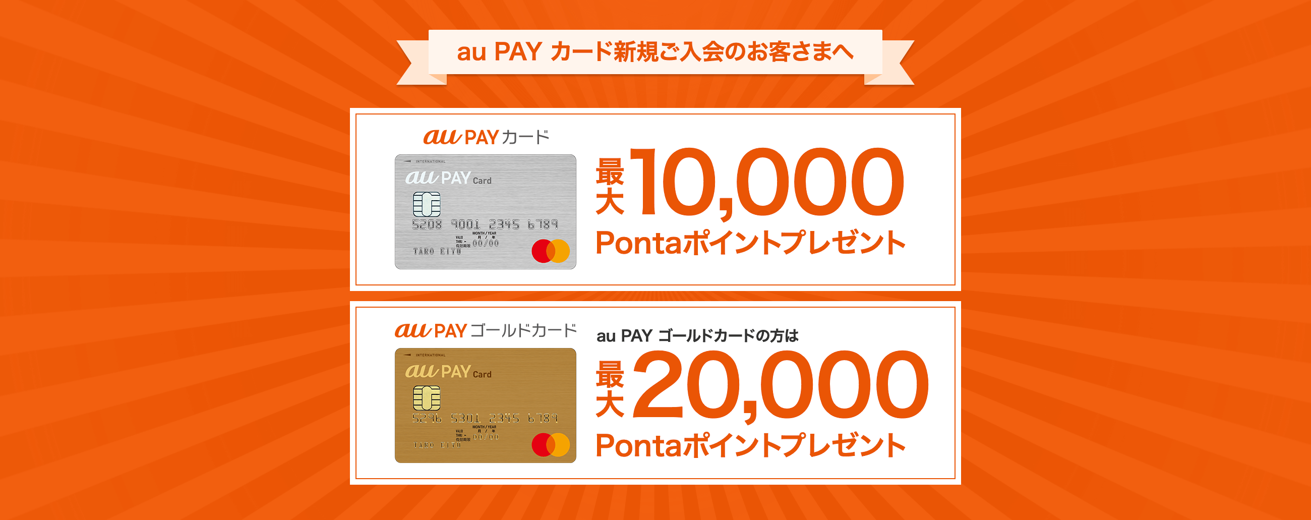 au PAY カード新規ご入会のお客さまへ au PAY カード 最大10,000Pontaポイントプレゼント au PAY ゴールドカード au PAY ゴールドカードの方は最大20,000Pontaポイントプレゼント