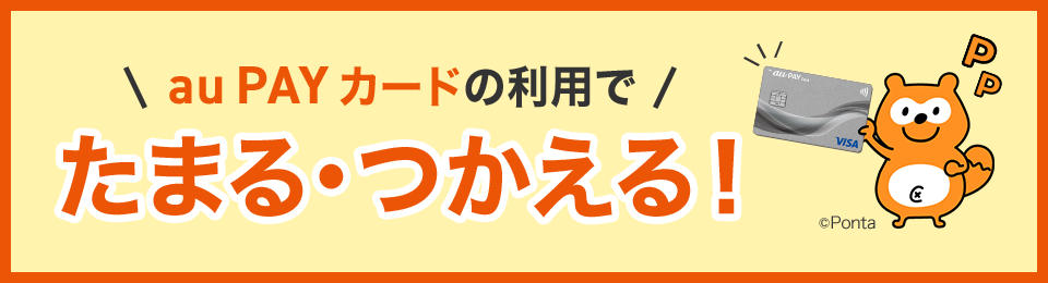 au PAY カードの利用でたまる・つかえる！