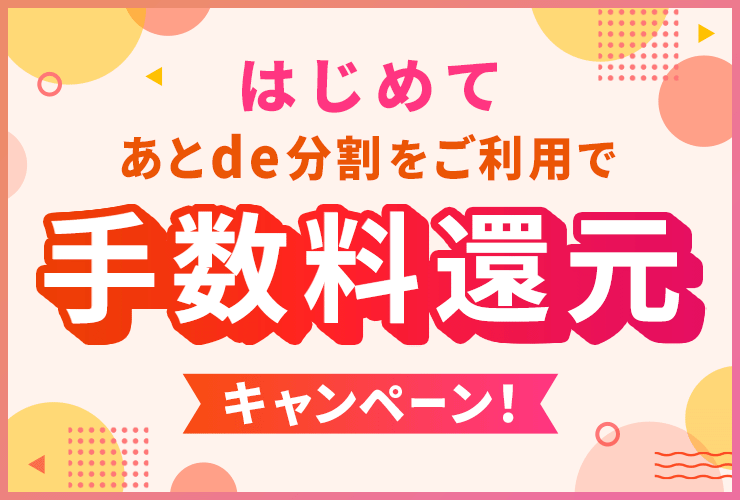 はじめてあとde分割をご利用で分割払い手数料を還元