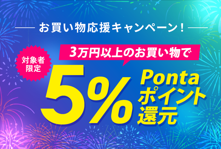 お買い物応援キャンペーン！対象者限定 3万円以上のお買い物で5% Pontaポイント還元