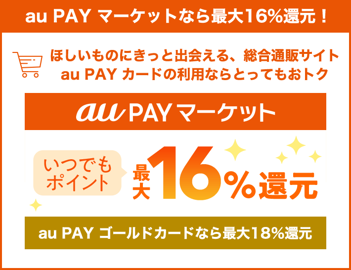 au PAY マーケットなら最大16%還元！ ほしいものにきっと出会える、総合通販サイト au PAY カードの利用ならとってもおトク au PAY マーケット いつでもポイント最大16%還元 au PAY ゴールドカードなら最大18%還元