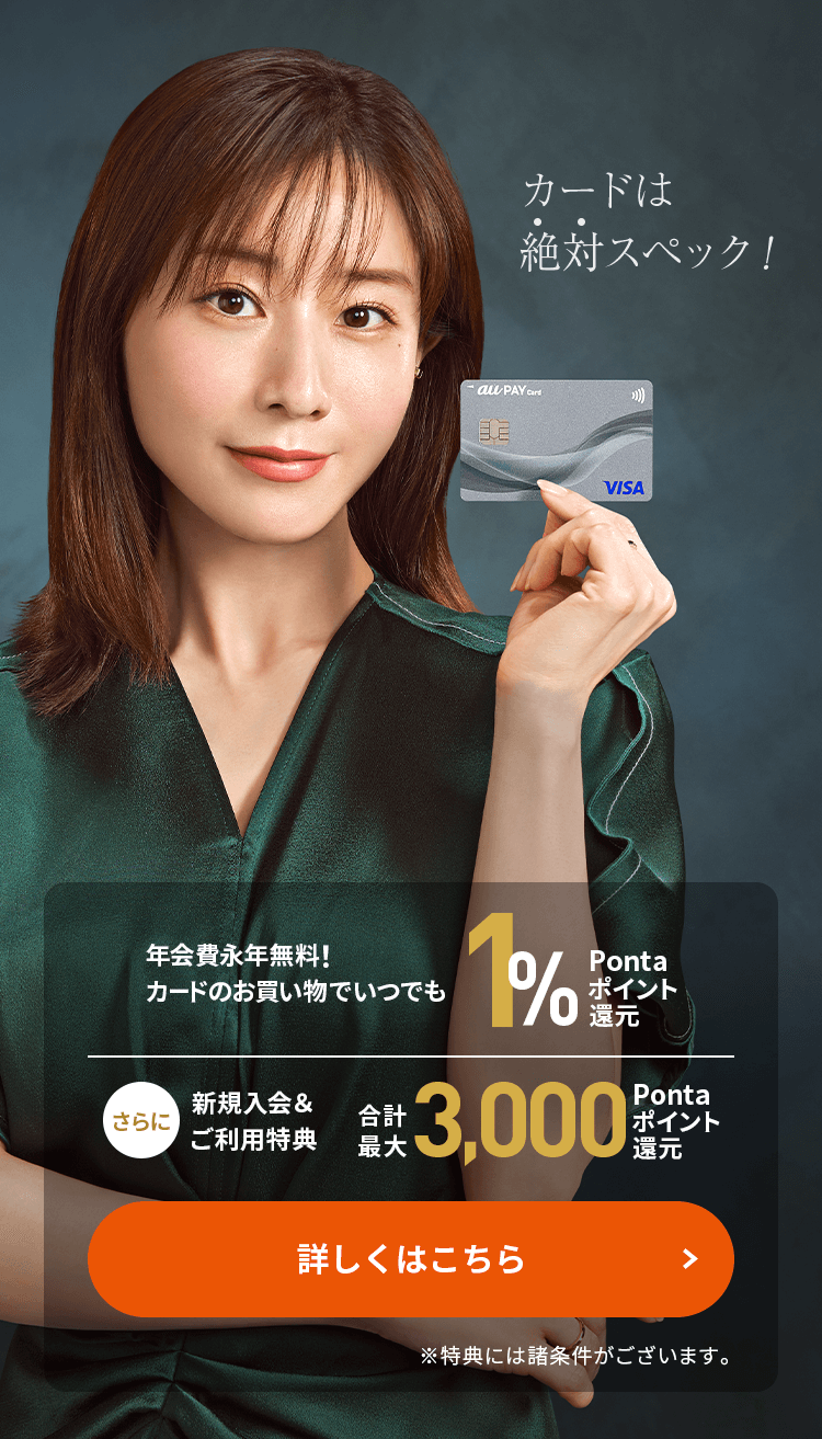 au ユーザーなら、au PAY カードがおトク 年会費永年無料！カードのお買い物でいつでも1%Pontaポイント還元 さらに新規入会＆ご利用特典合計最大3,000Pontaポイント還元 カードは絶対スペック！ 詳しくはこちら ※特典には諸条件がございます。