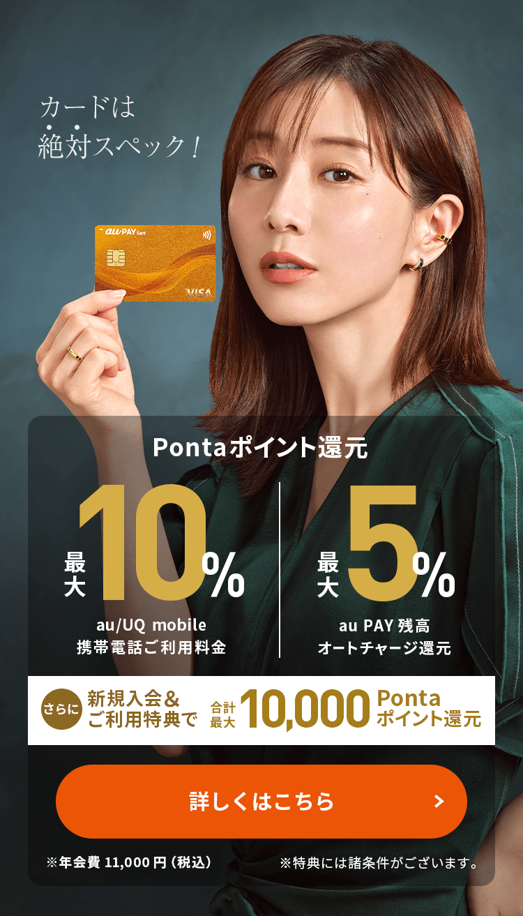 au ユーザーなら、au PAY カードがおトク au/UQ mobile携帯電話ご利用料金最大10%Pontaポイント還元 au PAY残高オートチャージ最大5%Pontaポイント還元 さらに 新規入会&ご利用特典で合計最大10,000Pontaポイント還元 詳しくはこちら ※年会費11,000円（税込） ※特典には諸条件がございます。