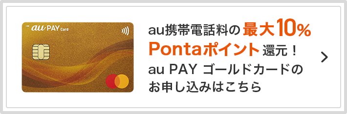 au携帯電話料の最大10%Pontaポイント還元！ au PAY ゴールドカードのお申し込みはこちら