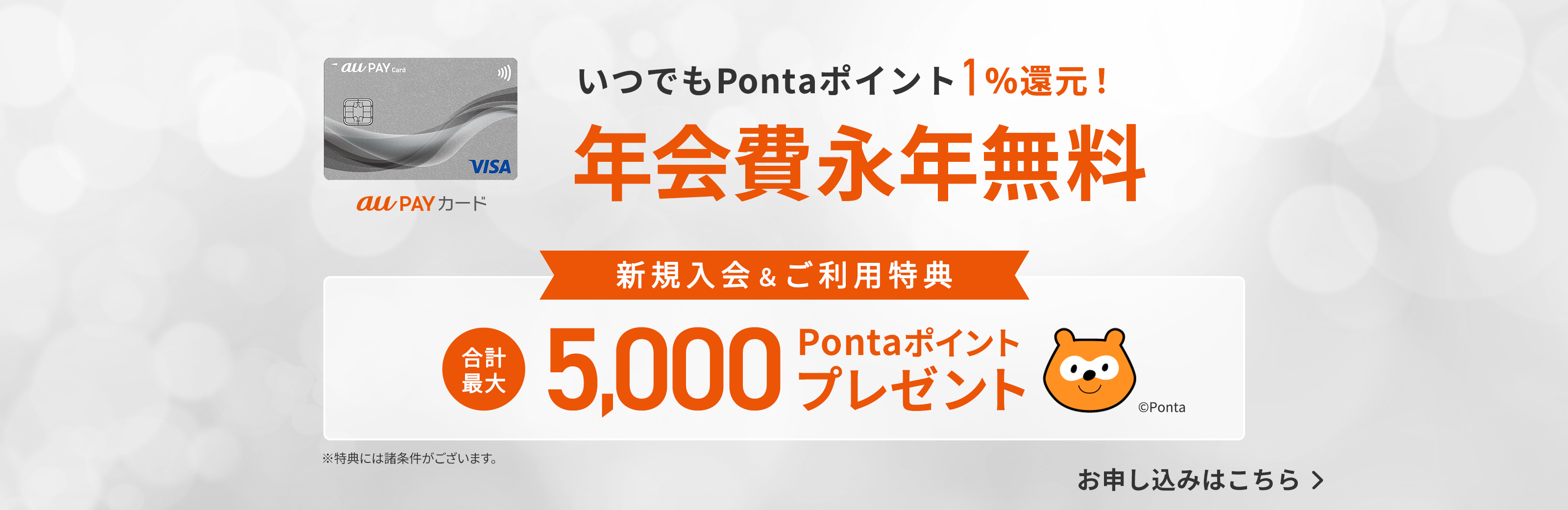 公共料金支払いでもポイント還元 破損や盗難などの損害も補償 au PAY カード au ユーザー以外も年会費無料※で1%還元 新規入会&ご利用特典 合計最大10,000Pontaポイントプレゼント au・UQ mobile・povo1.0・ povo2.0 ユーザーならおトク！ ※特典には諸条件がございます。 お申し込みはこちら